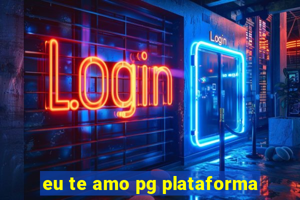 eu te amo pg plataforma